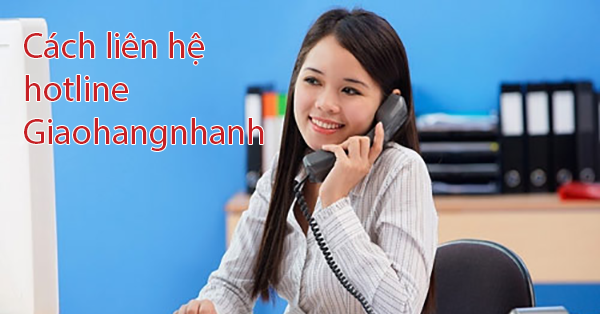 Hướng dẫn cách liên hệ hotline Giaohangnhanh đơn giản nhất hiện nay