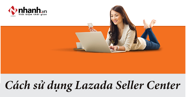 Lazada seller center là gì? Cách sử dụng như thế nào?