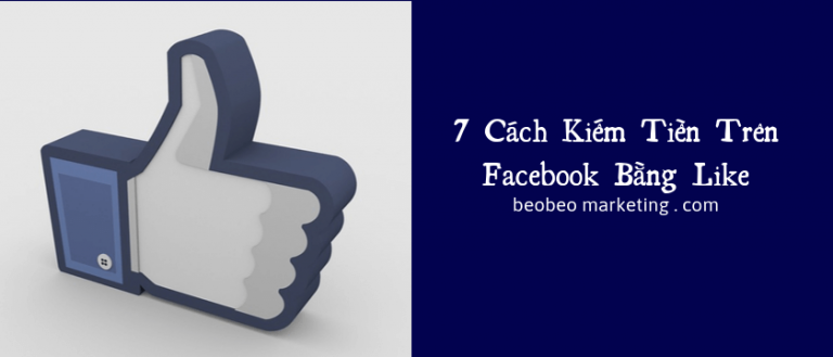 Update – Hướng dẫn 7 cách kiếm tiền trên Facebook bằng like đơn giản nhất