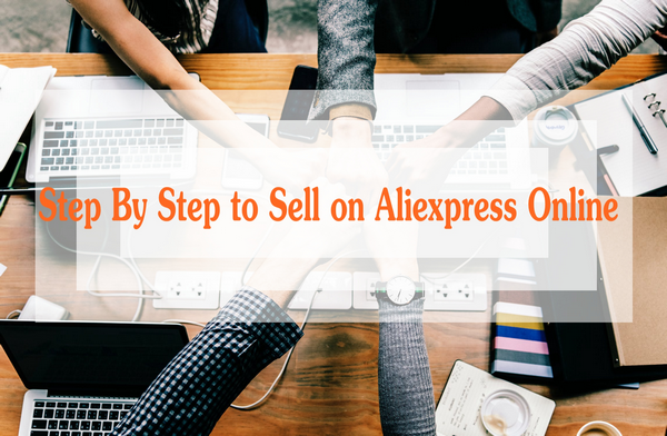Bán hàng trên aliexpress thì trước tiên cần làm những gì?