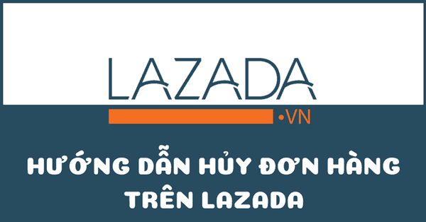 Cách hủy đơn hàng trên Lazada đơn giản nhất cho người bán